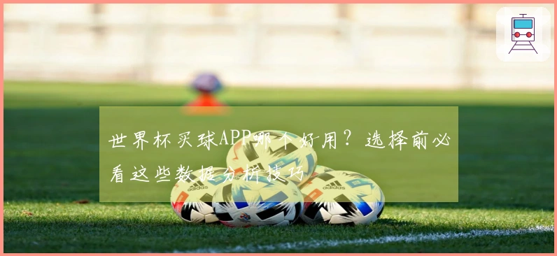 世界杯买球APP哪个好用？选择前必看这些数据分析技巧